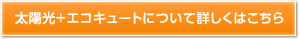 太陽光＋エコキュートについて詳しくはこちら