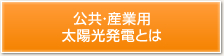公共・産業用 太陽光発電とは